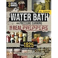 Water Bath and Pressure Canning for Real Preppers: The 1825-day Survival Cookbook | The Ultimate Preserving Guide with Easy and Nutrient-Rich Recipes to Store Any Food and Survive for the Next 5 Years