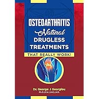 Osteoarthritis: Natural Drugless Treatments That Really Work! Osteoarthritis: Natural Drugless Treatments That Really Work! Kindle Paperback