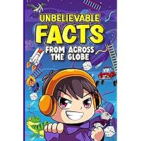 Unbelievable Facts From Across The Globe.: Must Know Fascinating Facts for Kids, Teenagers & Adults on Universe, Planets, Countries And Much More....