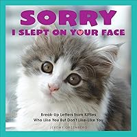 Sorry I Slept on Your Face: Breakup Letters from Kitties Who Like You but Don't Like-Like You Sorry I Slept on Your Face: Breakup Letters from Kitties Who Like You but Don't Like-Like You Kindle Paperback