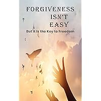 Forgiveness Isn't Easy: But It Is the Key to Freedom Forgiveness Isn't Easy: But It Is the Key to Freedom Kindle Paperback