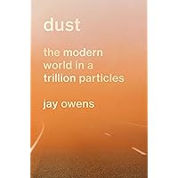 Dust: The Modern World in a Trillion Particles Dust: The Modern World in a Trillion Particles Kindle Hardcover Audible Audiobook Paperback