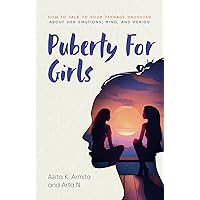 Puberty For Girls: How to Talk to Your Teenage Daughter About Her Emotions, Mind, and Period Puberty For Girls: How to Talk to Your Teenage Daughter About Her Emotions, Mind, and Period Kindle Paperback
