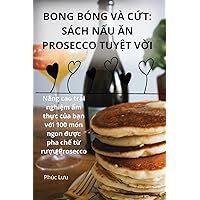 Bong Bóng VÀ CỨt: Sách NẤu Ăn Prosecco TuyỆt VỜi (Vietnamese Edition)