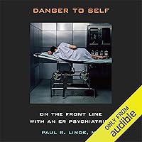 Danger to Self: On the Front Line with an ER Psychiatrist Danger to Self: On the Front Line with an ER Psychiatrist Audible Audiobook Hardcover Kindle Paperback