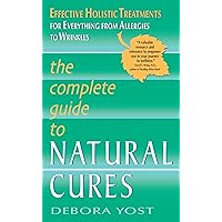 The Complete Guide to Natural Cures: Effective Holistic Treatments for Everything from Allergies to Wrinkles The Complete Guide to Natural Cures: Effective Holistic Treatments for Everything from Allergies to Wrinkles Mass Market Paperback Kindle