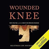 Wounded Knee: Party Politics and the Road to an American Massacre Wounded Knee: Party Politics and the Road to an American Massacre Audible Audiobook Paperback Kindle Hardcover