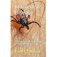 Morgellons Disease: The Importance of Early Treatment for Morgellons Disease Morgellons Disease: The Importance of Early Treatment for Morgellons Disease Paperback Kindle