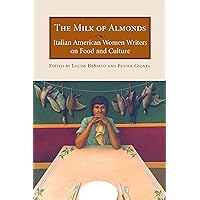 The Milk of Almonds: Italian American Women Writers on Food and Culture The Milk of Almonds: Italian American Women Writers on Food and Culture Paperback Kindle Hardcover