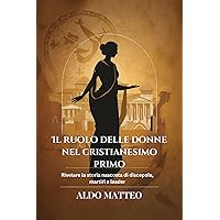 IL RUOLO DELLE DONNE NEL CRISTIANESIMO PRIMO: Rivelare la storia nascosta di discepole, martiri e leader (Italian Edition)