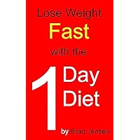 Lose Weight Fast With the 1 Day Diet: Simple steps to lose the most weight in the shortest time.