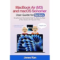 MacBook Air (M3) and macOS Sonomer User Guide for Seniors : Simplified and Illustrated to Help You Make the Most of Your Device with Tips and Tricks MacBook Air (M3) and macOS Sonomer User Guide for Seniors : Simplified and Illustrated to Help You Make the Most of Your Device with Tips and Tricks Kindle Paperback