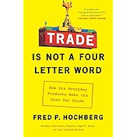 Trade Is Not a Four-Letter Word: How Six Everyday Products Make the Case for Trade Trade Is Not a Four-Letter Word: How Six Everyday Products Make the Case for Trade Kindle Hardcover Audible Audiobook Paperback Audio CD