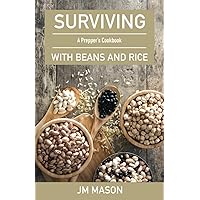 Surviving With Beans And Rice: A Prepper's Cookbook Surviving With Beans And Rice: A Prepper's Cookbook Paperback Kindle
