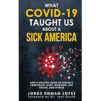 What COVID-19 Taught Us About a Sick America: And a Holistic Guide to Biohack Your Brain, Sleep, Nutrition, Gut Health, and Fitness What COVID-19 Taught Us About a Sick America: And a Holistic Guide to Biohack Your Brain, Sleep, Nutrition, Gut Health, and Fitness Paperback Kindle