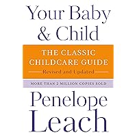 Your Baby & Child: The Classic Childcare Guide, Revised and Updated Your Baby & Child: The Classic Childcare Guide, Revised and Updated Paperback Kindle Hardcover Spiral-bound