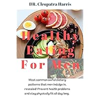 Healthy Eating For Men: Most common awful dietary patterns that men indulge in, revealed! Prevent health problems and stay physically fit all day long Healthy Eating For Men: Most common awful dietary patterns that men indulge in, revealed! Prevent health problems and stay physically fit all day long Kindle Paperback