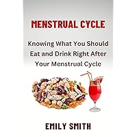 MENSTRUAL CYCLE : Knowing What You Should Eat And Drink Right After Your Menstrual Cycle MENSTRUAL CYCLE : Knowing What You Should Eat And Drink Right After Your Menstrual Cycle Kindle Paperback
