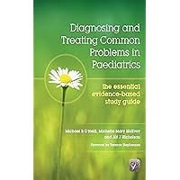 Diagnosing and Treating Common Problems in Paediatrics: The Essential Evidence-Based Study Guide Diagnosing and Treating Common Problems in Paediatrics: The Essential Evidence-Based Study Guide Kindle Paperback