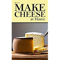 How to Make Cheese at Home (The Prepper's Library) How to Make Cheese at Home (The Prepper's Library) Kindle