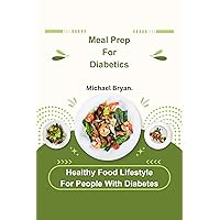 Meal Prep For Diabetics : Healthy Food Lifestyle For People With Diabetes Meal Prep For Diabetics : Healthy Food Lifestyle For People With Diabetes Kindle Paperback