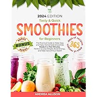 Smoothies For Beginners: The Practical Guide to Make Easy and Tasty Homemade Smoothies Ready in a Few Minutes | Perfect to Lose Weight, Boost Energy, and Take Care of Your Health