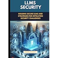 LLMS Security: Building Secure LLMs and Strategies for Mitigating Security Challenges (The Indispensable Guide to LLMs & ChatGPT Security) LLMS Security: Building Secure LLMs and Strategies for Mitigating Security Challenges (The Indispensable Guide to LLMs & ChatGPT Security) Kindle Hardcover Paperback