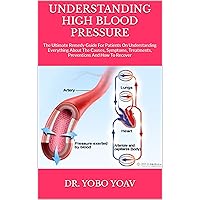 UNDERSTANDING HIGH BLOOD PRESSURE : The Ultimate Remedy Guide For Patients On Understanding Everything About The Causes, Symptoms, Treatments, Preventions And How To Recover UNDERSTANDING HIGH BLOOD PRESSURE : The Ultimate Remedy Guide For Patients On Understanding Everything About The Causes, Symptoms, Treatments, Preventions And How To Recover Kindle Paperback