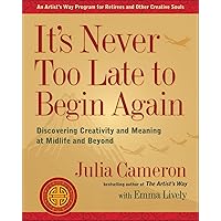It's Never Too Late to Begin Again: Discovering Creativity and Meaning at Midlife and Beyond (Artist's Way) It's Never Too Late to Begin Again: Discovering Creativity and Meaning at Midlife and Beyond (Artist's Way) Paperback Audible Audiobook Kindle