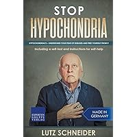 Stop Hypochondria: Hypochondriacs – understand your fear of diseases and free yourself from it