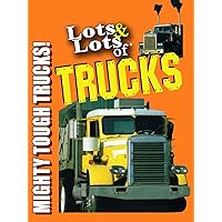 Lots & Lots of Trucks - Mighty Tough Trucks!