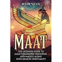 Maat: The Ultimate Guide to Maat Philosophy, Principles, and Magick along with Kemetic Spirituality (Spiritual Philosophies)