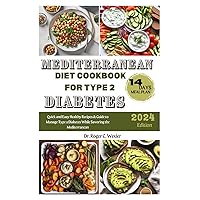 Mediterranean Diet Cookbook for Type 2 Diabetics: Quick and Easy Healthy Recipes & Guide to Manage Type 2 Diabetes While Savoring the Mediterranean (Best everyday cooking (cookbooks)) Mediterranean Diet Cookbook for Type 2 Diabetics: Quick and Easy Healthy Recipes & Guide to Manage Type 2 Diabetes While Savoring the Mediterranean (Best everyday cooking (cookbooks)) Paperback Kindle