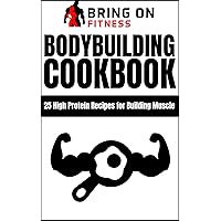 Bodybuilding Cookbook: High Protein Recipes for Building Muscle (Bring On Fitness)