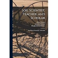 Soil Scientist, Teacher, and Scholar: Oral History Transcript / 1979-1983 Soil Scientist, Teacher, and Scholar: Oral History Transcript / 1979-1983 Paperback Hardcover