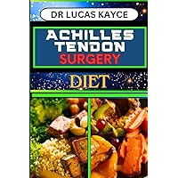 ACHILLES TENDON SURGERY DIET: Unlocking The Power Of Nutrition And Optimizing Recovery For Reclaiming Strength And Muscle Healing ACHILLES TENDON SURGERY DIET: Unlocking The Power Of Nutrition And Optimizing Recovery For Reclaiming Strength And Muscle Healing Paperback Kindle