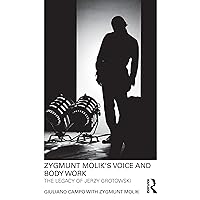 Zygmunt Molik's Voice and Body Work: The Legacy of Jerzy Grotowski Zygmunt Molik's Voice and Body Work: The Legacy of Jerzy Grotowski Kindle Hardcover Paperback