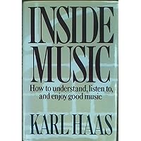 Inside Music: How to Understand, Listen To, and Enjoy Good Music Inside Music: How to Understand, Listen To, and Enjoy Good Music Hardcover Paperback