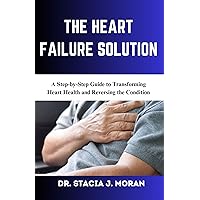 THE HEART FAILURE SOLUTION: A Step-by-Step Guide to Transforming Heart Health and Reversing the Condition (Health Matters Series Book 8) THE HEART FAILURE SOLUTION: A Step-by-Step Guide to Transforming Heart Health and Reversing the Condition (Health Matters Series Book 8) Kindle Paperback