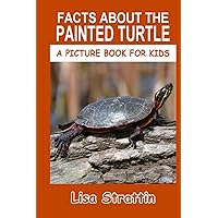 Facts About the Painted Turtle (A Picture Book For Kids) Facts About the Painted Turtle (A Picture Book For Kids) Paperback Kindle