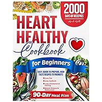 Heart Healthy Cookbook for Beginners: Easy, Quick-to-Prepare, High Taste Recipes to Promote Low Fat, Low Sodium, Low Cholesterol Eating and Blood Pressure Reduction. Includes a 90-Day Meal Plan Heart Healthy Cookbook for Beginners: Easy, Quick-to-Prepare, High Taste Recipes to Promote Low Fat, Low Sodium, Low Cholesterol Eating and Blood Pressure Reduction. Includes a 90-Day Meal Plan Paperback Kindle
