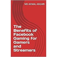 The Benefits of Facebook Gaming for Gamers and Streamers The Benefits of Facebook Gaming for Gamers and Streamers Kindle Paperback