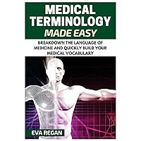 Medical Terminology: Medical Terminology Made Easy: Breakdown the Language of Medicine and Quickly Build Your Medical Vocabulary Medical Terminology: Medical Terminology Made Easy: Breakdown the Language of Medicine and Quickly Build Your Medical Vocabulary Paperback Kindle