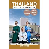 THAILAND MEDICAL TRAVEL GUIDE : Unlocking the World of Premier Healthcare: Your Ultimate Thailand Medical Travel Companion (TRAVEL GUIDE BOOKS BY JOHN P. WADE Book 20) THAILAND MEDICAL TRAVEL GUIDE : Unlocking the World of Premier Healthcare: Your Ultimate Thailand Medical Travel Companion (TRAVEL GUIDE BOOKS BY JOHN P. WADE Book 20) Kindle Hardcover Paperback