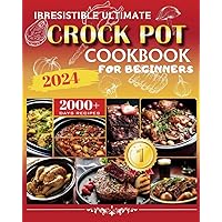 Irresistible Ultimate Crock Pot Cookbook for Beginners 2024: 2000+ Ultra-Simple, Delicious Crock Pot Recipes for Time-Savvy Families | Including Stews,Ketogenic,Breakfasts,Soup,Desserts,and More! Irresistible Ultimate Crock Pot Cookbook for Beginners 2024: 2000+ Ultra-Simple, Delicious Crock Pot Recipes for Time-Savvy Families | Including Stews,Ketogenic,Breakfasts,Soup,Desserts,and More! Paperback Kindle Hardcover