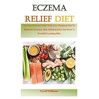 Eczema Relief Diet: The Free Forever Guide With Low-Chemical Diet To Eliminate Eczema, Skin Inflammation And Have A Beautiful Looking Skin Eczema Relief Diet: The Free Forever Guide With Low-Chemical Diet To Eliminate Eczema, Skin Inflammation And Have A Beautiful Looking Skin Paperback