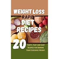 Weight loss rapid diet recipes : 20 Tasty, Fast and Easy Recipes for Burning of Excessive Weight