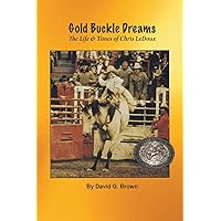 Gold Buckle Dreams: The Life & Times of Chris LeDoux Gold Buckle Dreams: The Life & Times of Chris LeDoux Paperback Kindle Hardcover