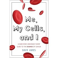 Me, My Cells, and I: A Survivor's Seriously Funny Guide to the Science of Cancer Me, My Cells, and I: A Survivor's Seriously Funny Guide to the Science of Cancer Kindle Paperback