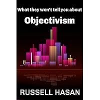 What They Won’t Tell You About Objectivism: Thoughts on the Objectivist Philosophy in the Post-Randian Era